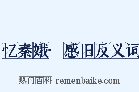 忆秦娥·感旧反义词是什么意思的图片